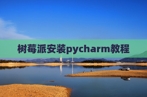 树莓派安装pycharm教程